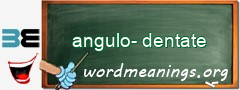 WordMeaning blackboard for angulo-dentate